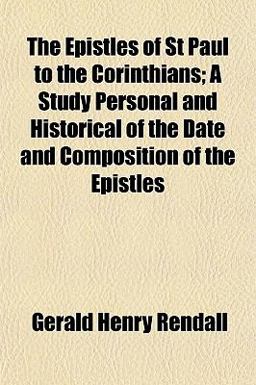 The Epistles of St Paul to the Corinthians; a Study Personal and Historical of the Date and Composition of the Epistles