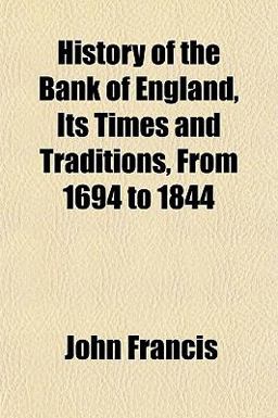 History of the Bank of England, Its Times and Traditions, from 1694 To 1844