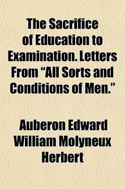 The Sacrifice of Education to Examination Letters from All Sorts and Conditions of Men