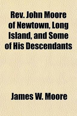 Rev John Moore of Newtown, Long Island, and Some of His Descendants