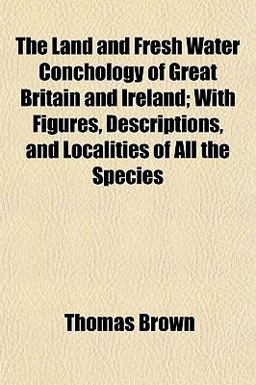The Land and Fresh Water Conchology of Great Britain and Ireland; with Figures, Descriptions, and Localities of All the Species