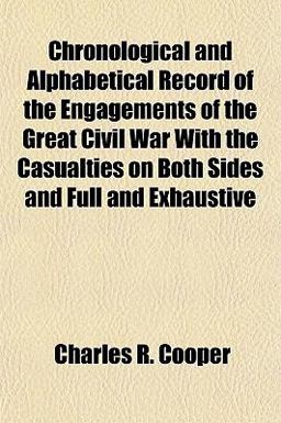 Chronological and Alphabetical Record of the Engagements of the Great Civil War with the Casualties on Both Sides and Full and Exhaustive