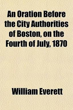 An Oration Before the City Authorities of Boston, on the Fourth of July 1870
