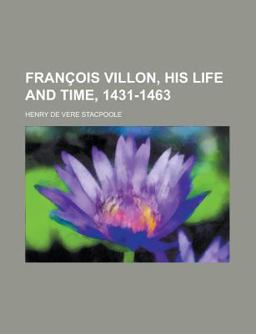 Fran{{Cedil}}Cois Villon, His Life and Time, 1431-1463