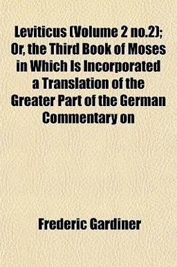 Leviticus; or, the Third Book of Moses in Which Is Incorporated a Translation of the Greater Part of the German Commentary On