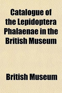 Catalogue of the Lepidoptera Phalaenae in the British Museum