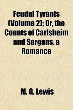 Feudal Tyrants; or, the Counts of Carlsheim and Sargans a Romance