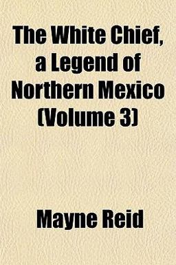 The White Chief, a Legend of Northern Mexico