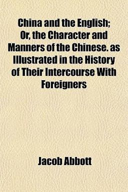 China and the English; or, the Character and Manners of the Chinese As Illustrated in the History of Their Intercourse with Foreigners
