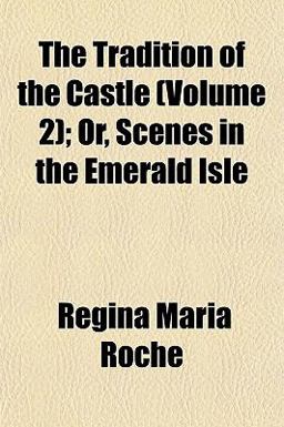The Tradition of the Castle; or, Scenes in the Emerald Isle
