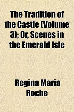 The Tradition of the Castle; or, Scenes in the Emerald Isle