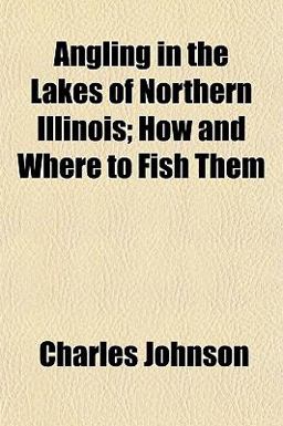 Angling in the Lakes of Northern Illinois; How and Where to Fish Them