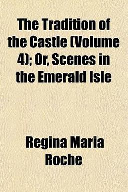 The Tradition of the Castle; or, Scenes in the Emerald Isle