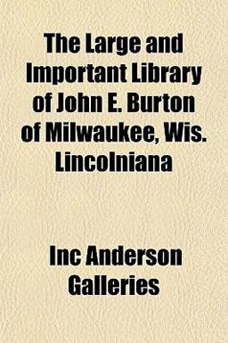 The Large and Important Library of John E Burton of Milwaukee, Wis Lincolnian