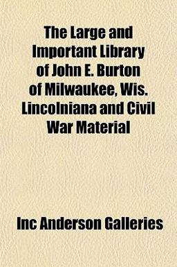 The Large and Important Library of John E Burton of Milwaukee, Wis Lincolniana and Civil War Material