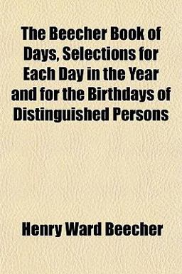 The Beecher Book of Days, Selections for Each Day in the Year and for the Birthdays of Distinguished Persons
