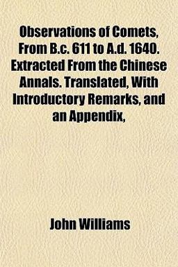 Observations of Comets, from B C 611 to a D 1640 Extracted from the Chinese Annals Translated, with Introductory Remarks, and an Appendix