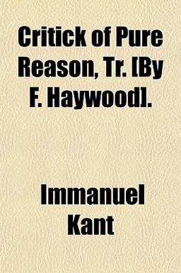 Critick of Pure Reason, Tr [by F Haywood]