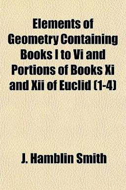Elements of Geometry Containing Books I to VI and Portions of Books XI and Xii of Euclid