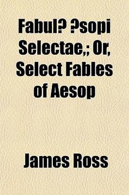 Fabulæ Æsopi Selectae,; or, Select Fables of Aesop