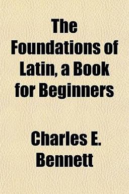 The Foundations of Latin, a Book for Beginners