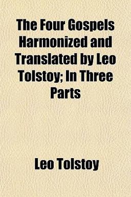The Four Gospels Harmonized and Translated by Leo Tolstoy; in Three Parts