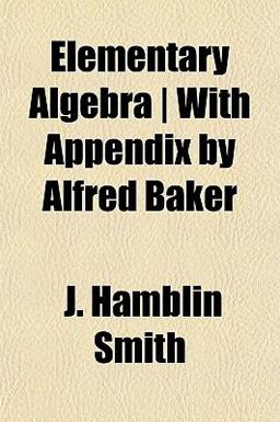 Elementary Algebra with Appendix by Alfred Baker