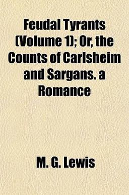 Feudal Tyrants; or, the Counts of Carlsheim and Sargans a Romance