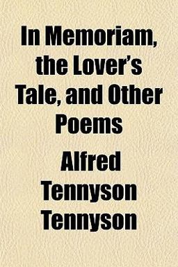 In Memoriam, the Lover's Tale, and Other Poems