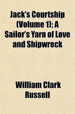 Jack's Courtship; a Sailor's Yarn of Love and Shipwreck
