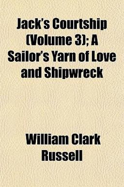 Jack's Courtship; a Sailor's Yarn of Love and Shipwreck