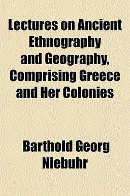 Lectures on Ancient Ethnography and Geography, Comprising Greece and Her Colonies