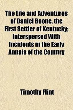 The Life and Adventures of Daniel Boone, the First Settler of Kentucky; Interspersed with Incidents in the Early Annals of the Country