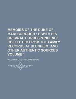 Memoirs of the Duke of Marlborough; B with His Original Correspondence Collected from the Family Records at Blenheim, and Other Authentic Sources