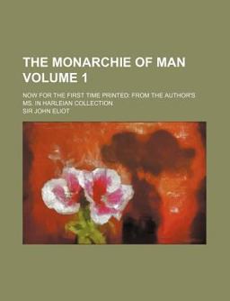 The Monarchie of Man; Now for the First Time Printed