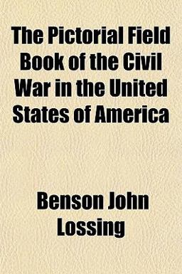 The Pictorial Field Book of the Civil War in the United States of Americ