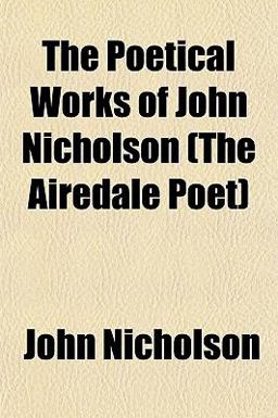 The Poetical Works of John Nicholson The Poetical Works of John Nicholson