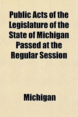 Public Acts of the Legislature of the State of Michigan Passed at the Regular Session