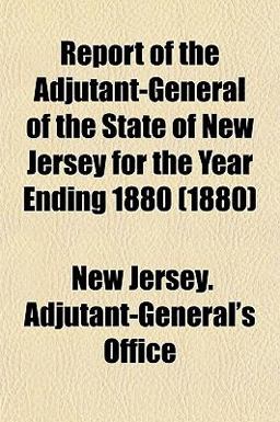Report of the Adjutant-General of the State of New Jersey for the Year Ending 1880
