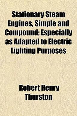 Stationary Steam Engines, Simple and Compound; Especially As Adapted to Electric Lighting Purposes