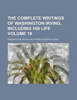 The Complete Writings of Washington Irving, Including His Life