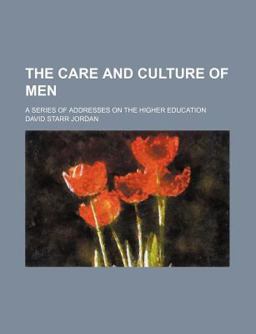 The Care and Culture of Men; a Series of Addresses on the Higher Education