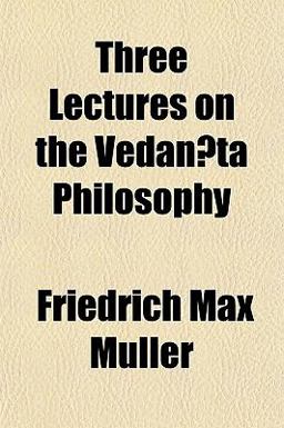 Three Lectures on the Vedan^Ta Philosophy