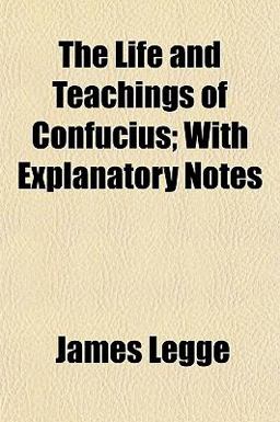 The Life and Teachings of Confucius; with Explanatory Notes