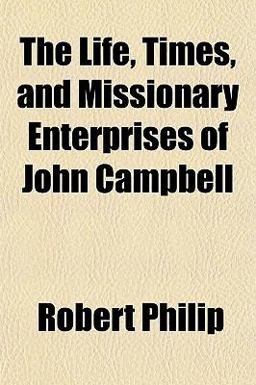 The Life, Times, and Missionary Enterprises of John Campbell