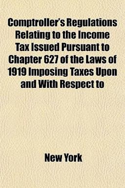Comptroller's Regulations Relating to the Income Tax Issued Pursuant to Chapter 627 of the Laws of 1919 Imposing Taxes upon and with Respect To