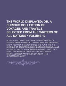 The World Displayed; or, a Curious Collection of Voyages and Travels, Selected from the Writers of All Nations in Which