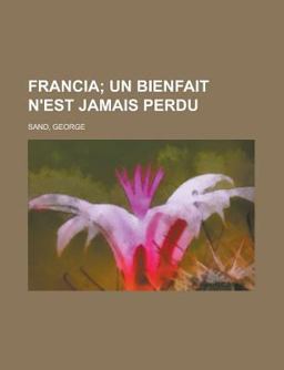 Francia; un Bienfait N'Est Jamais Perdu