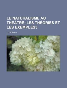 Le Naturalisme Au Théâtre; les Théories et les Exemples3