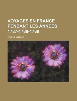 Voyages en France Pendant les Années 1787-1788-1789 Voyages en France Pendant les Années 1787-1788-1789